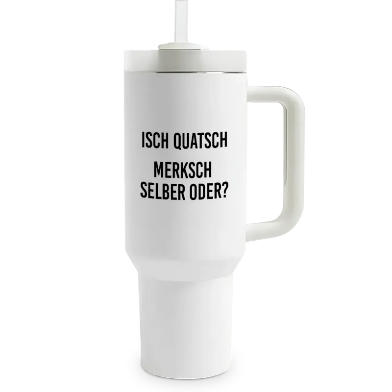 Isch Quatsch. Merksch selber oder? - XXL Thermobecher mit Trinkhalm und Henkel - 1,2 Liter Füllmenge