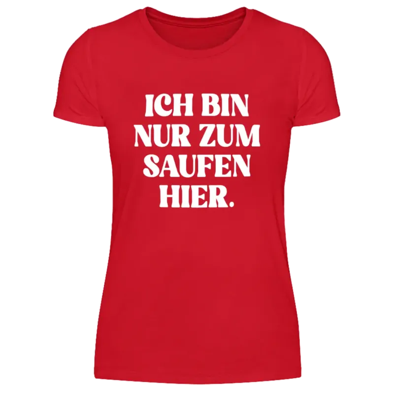 Ich bin nur zum saufen hier - Damen Shirt Farbe Rot