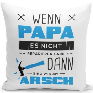 Bild: Kissen - Wenn Papa es Nicht Reparieren kann sind wir am Arsch.