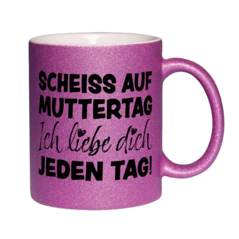 Bild: Glitzertasse - Scheiss auf Muttertag, ich liebe Dich jeden Tag!.