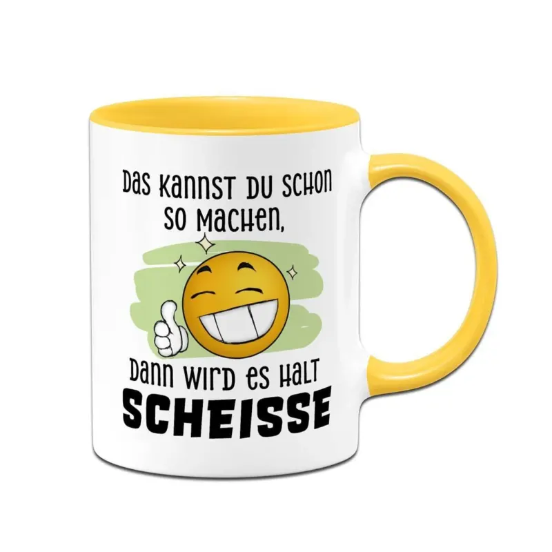 Bild: Tasse - Das kannst Du schon so machen, dann wird es halt Scheiße - Smiley.