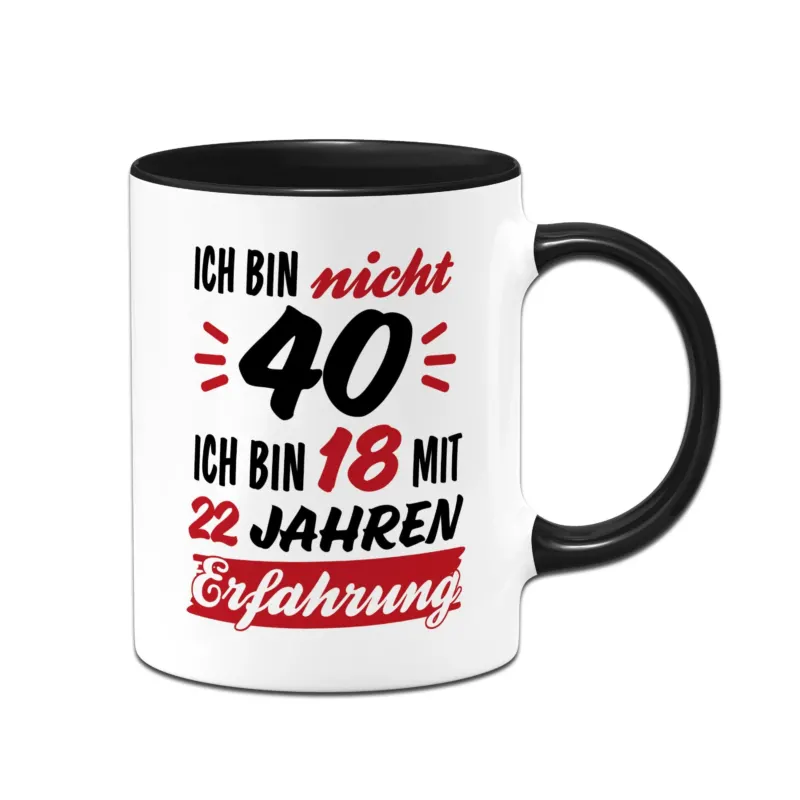 Bild: Tasse - Ich bin nicht 40 - Ich bin 18 mit 22 Jahren Erfahrung.