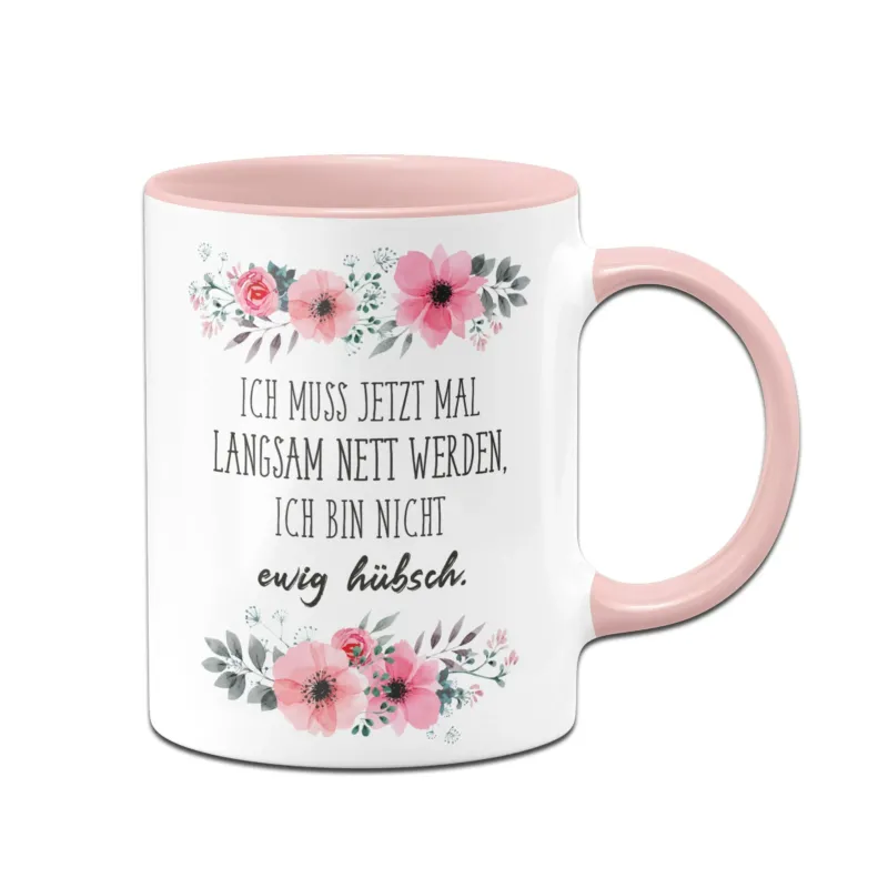 Bild: Tasse - Ich muss jetzt mal langsam nett werden. Ich bin nicht ewig hübsch..