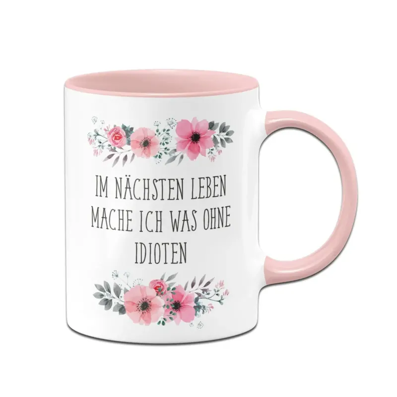 Bild: Tasse - Im nächsten Leben mache ich was ohne Idioten - blumig.