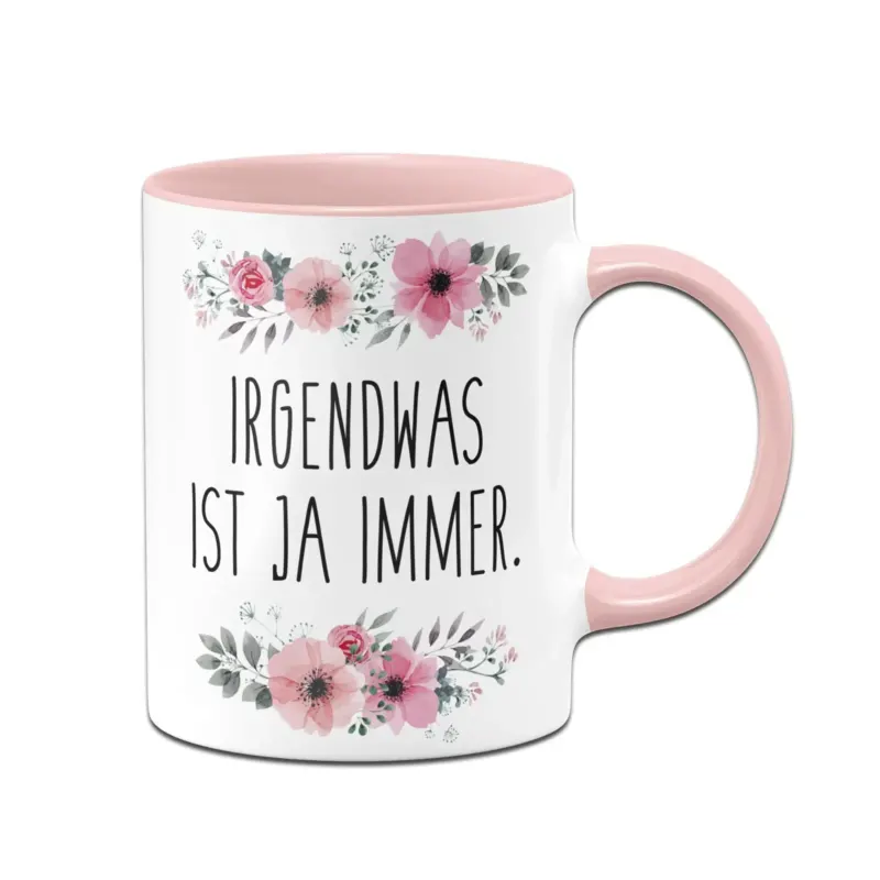 Bild: Tasse - Irgendwas ist ja immer. - blumig.